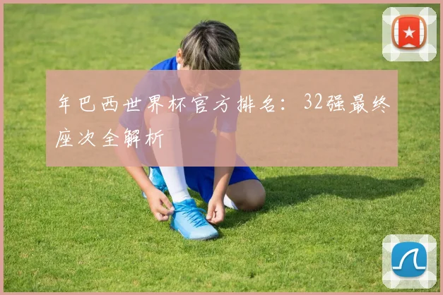 年巴西世界杯官方排名：32强最终座次全解析